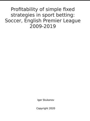 cover image of Profitability of simple fixed strategies in sport betting--  Soccer, English Premier League, 2009-2019